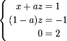 \large \left\{\begin{aligned}x+az&=1\\(1-a)z&=-1\\0&=2\end{aligned}\right.